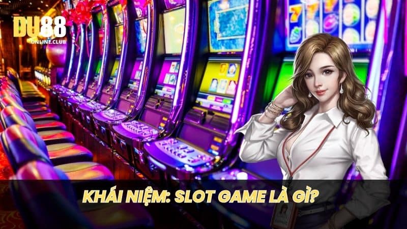 Khái niệm: Slot Game là gì?