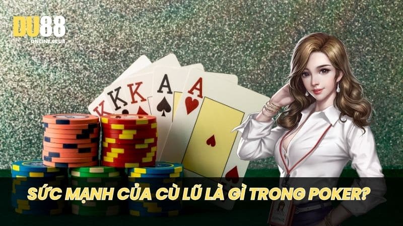 Sức mạnh của Cù Lũ là gì trong Poker?