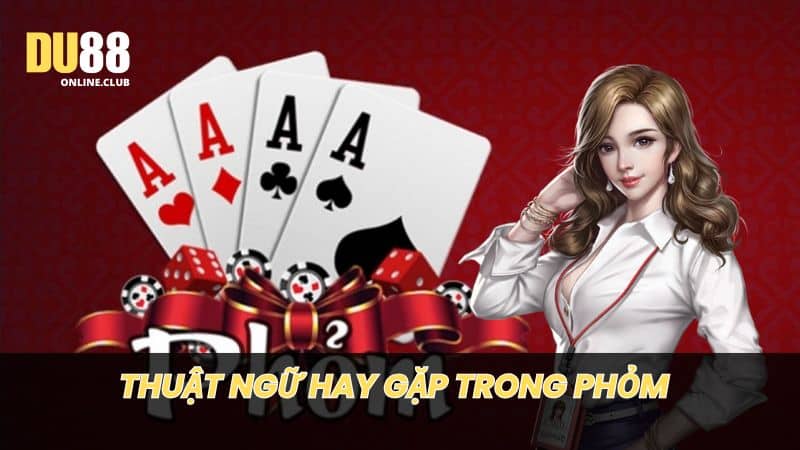 Thuật ngữ hay gặp trong Phỏm là gì?