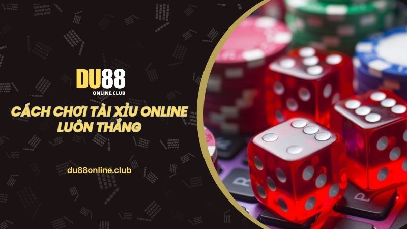 Cách chơi tài xỉu online luôn thắng