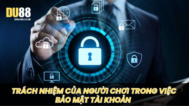 Trách nhiệm của người chơi trong việc bảo mật tài khoản