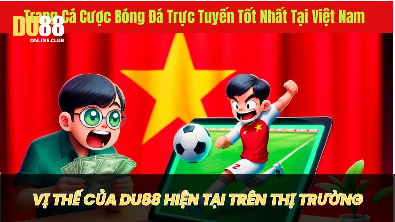 Vị thế của DU88 trên thị trường cá cược trực tuyến hiện nay